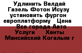 Удлинить Валдай Газель Фотон Исузу  установить фургон, европлатформу › Цена ­ 1 - Все города Авто » Услуги   . Ханты-Мансийский,Когалым г.